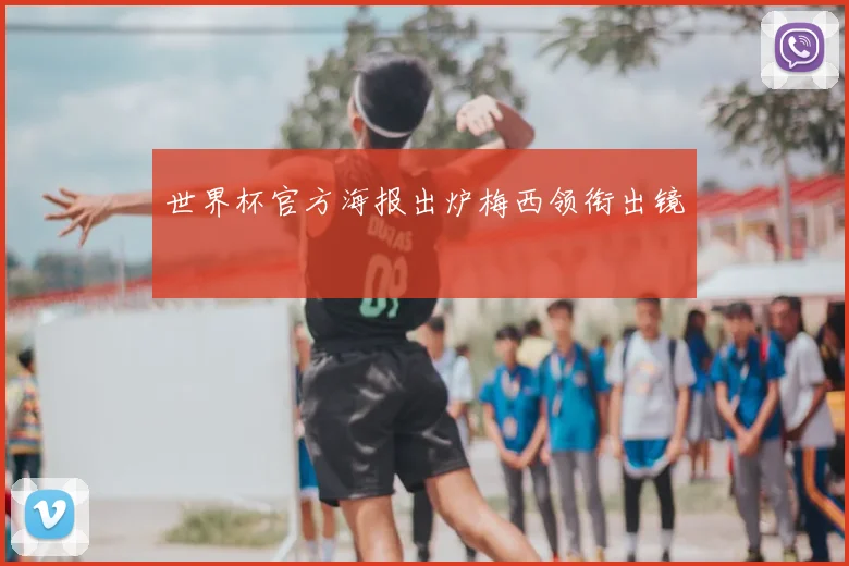 世界杯官方海报出炉梅西领衔出镜