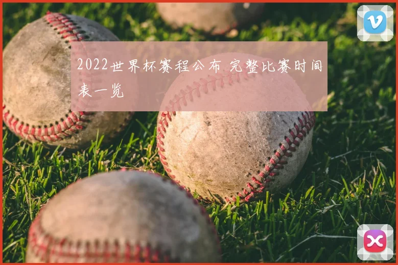 2022世界杯赛程公布 完整比赛时间表一览