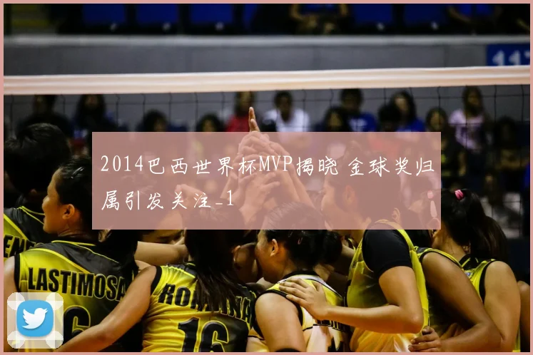 2014巴西世界杯MVP揭晓 金球奖归属引发关注_1