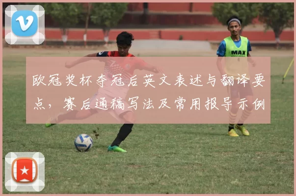 欧冠奖杯夺冠后英文表述与翻译要点，赛后通稿写法及常用报导示例